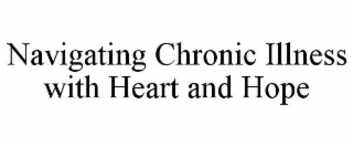 NAVIGATING CHRONIC ILLNESS WITH HEART AND HOPE
