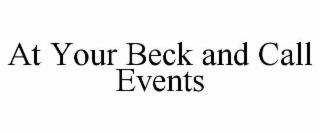 AT YOUR BECK AND CALL EVENTS