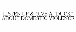 LISTEN UP & GIVE A “DUCK” ABOUT DOMESTIC VIOLENCE