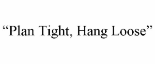 “PLAN TIGHT, HANG LOOSE”