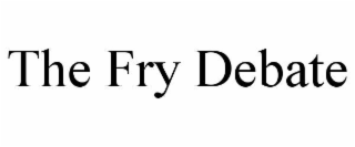 THE FRY DEBATE