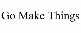 GO MAKE THINGS