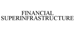 FINANCIAL SUPERINFRASTRUCTURE
