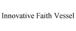 INNOVATIVE FAITH VESSEL