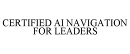CERTIFIED AI NAVIGATION FOR LEADERS