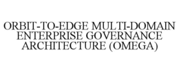 ORBIT-TO-EDGE MULTI-DOMAIN ENTERPRISE GOVERNANCE ARCHITECTURE (OMEGA)
