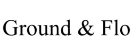 GROUND & FLO