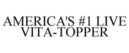 AMERICA'S #1 LIVE VITA-TOPPER