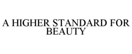 A HIGHER STANDARD FOR BEAUTY