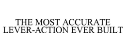 THE MOST ACCURATE LEVER-ACTION EVER BUILT