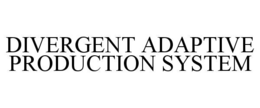 DIVERGENT ADAPTIVE PRODUCTION SYSTEM