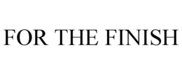FOR THE FINISH