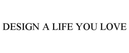 DESIGN A LIFE YOU LOVE