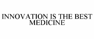 INNOVATION IS THE BEST MEDICINE