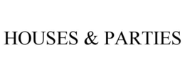 HOUSES & PARTIES