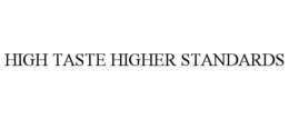 HIGH TASTE HIGHER STANDARDS