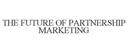 THE FUTURE OF PARTNERSHIP MARKETING