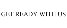 GET READY WITH US