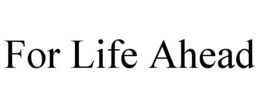 FOR LIFE AHEAD