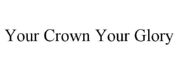 YOUR CROWN YOUR GLORY trademark