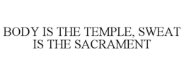 BODY IS THE TEMPLE, SWEAT IS THE SACRAMENT