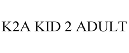 K2A KID 2 ADULT