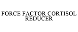 FORCE FACTOR CORTISOL REDUCER