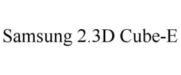 SAMSUNG 2.3D CUBE-E