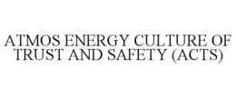 ATMOS ENERGY CULTURE OF TRUST AND SAFETY (ACTS)