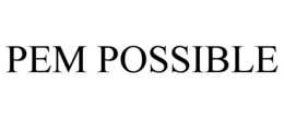 PEM POSSIBLE