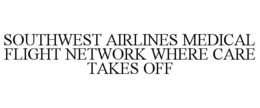 SOUTHWEST AIRLINES MEDICAL FLIGHT NETWORK WHERE CARE TAKES OFF