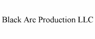 BLACK ARC PRODUCTION LLC