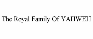THE ROYAL FAMILY OF YAHWEH