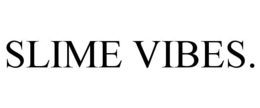 SLIME VIBES.