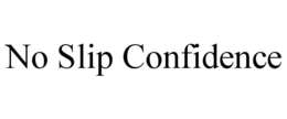 NO SLIP CONFIDENCE