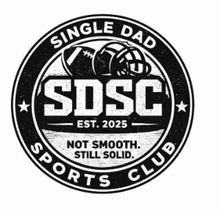 SINGLE DAD SDSC EST. 2025 NOT SMOOTH. STILL SOLID. CLUB SPORTS