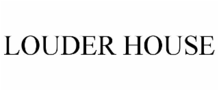 LOUDER HOUSE