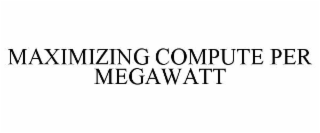 MAXIMIZING COMPUTE PER MEGAWATT