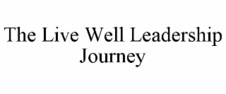 THE LIVE WELL LEADERSHIP JOURNEY