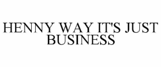 HENNY WAY IT'S JUST BUSINESS