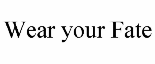 WEAR YOUR FATE