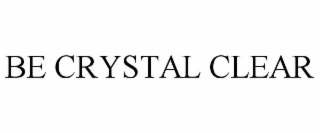BE CRYSTAL CLEAR