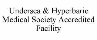 UNDERSEA & HYPERBARIC MEDICAL SOCIETY ACCREDITED FACILITY