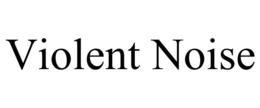 VIOLENT NOISE