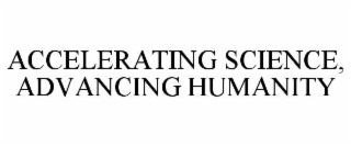 ACCELERATING SCIENCE, ADVANCING HUMANITY