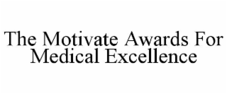 THE MOTIVATE AWARDS FOR MEDICAL EXCELLENCE