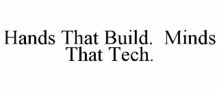 HANDS THAT BUILD.  MINDS THAT TECH.