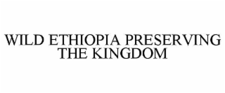 WILD ETHIOPIA PRESERVING THE KINGDOM