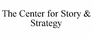 THE CENTER FOR STORY & STRATEGY