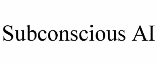 SUBCONSCIOUS AI